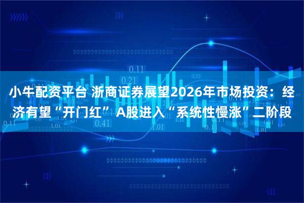 小牛配资平台 浙商证券展望2026年市场投资：经济有望“开门红” A股进入“系统性慢涨”二阶段